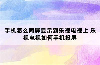 手机怎么同屏显示到乐视电视上 乐视电视如何手机投屏